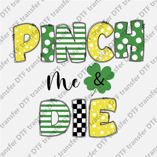 St.Patrick's Day Pinch Me and Die Letter DTF transfers STP.024