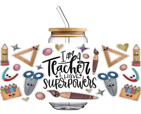 I AM A Teacher I HAVE Superpower 16 OZ Glass Cup UV DTF Wraps UV-062