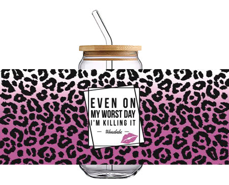 EVEN ON MY WORST DAY with Pink Leopard 16 OZ Glass Cup UV DTF Wraps UV-095