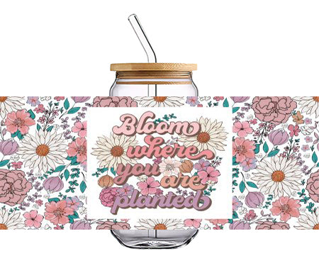 Bloom where you are planted with Flower 16 OZ Glass Cup UV DTF Wraps UV-102